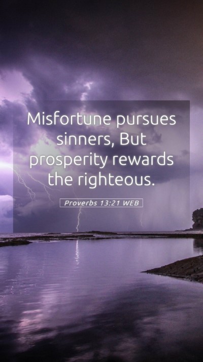 Picture 05 - Proverbs 13:21 WEB Mobile Phone Wallpaper - Misfortune pursues sinners, But prosperity - Mobile Bible Verse Wallpaper