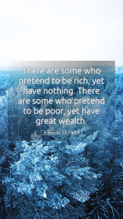 Picture 05 - Proverbs 13:7 WEB Mobile Phone Wallpaper - There are some who pretend to be rich, yet have - Mobile Bible Verse Wallpaper