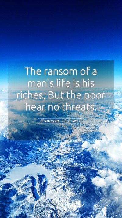 Picture 05 - Proverbs 13:8 WEB Mobile Phone Wallpaper - The ransom of a man's life is his riches, But the - Mobile Bible Verse Wallpaper