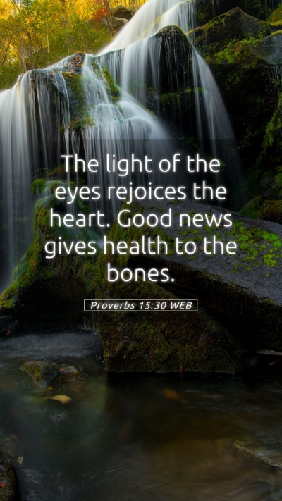Picture 05 - Proverbs 15:30 WEB Mobile Phone Wallpaper - The light of the eyes rejoices the heart. Good - Mobile Bible Verse Wallpaper