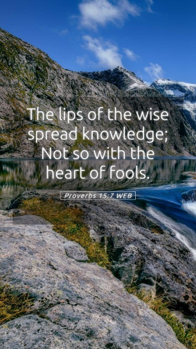 Picture 05 - Proverbs 15:7 WEB Mobile Phone Wallpaper - The lips of the wise spread knowledge; Not so - Mobile Bible Verse Wallpaper