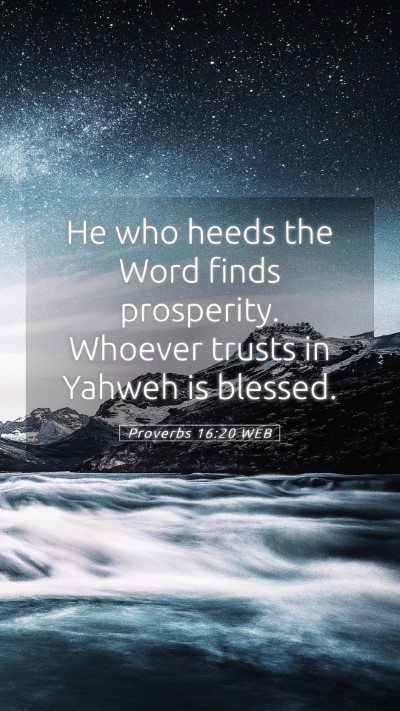 Picture 05 - Proverbs 16:20 WEB Mobile Phone Wallpaper - He who heeds the Word finds prosperity. Whoever - Mobile Bible Verse Wallpaper