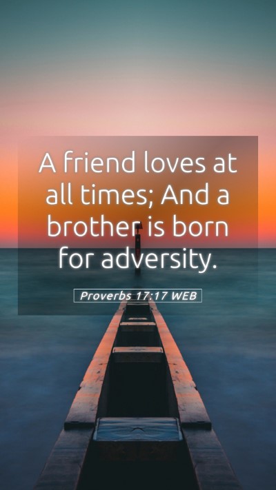 Picture 05 - Proverbs 17:17 WEB Mobile Phone Wallpaper - A friend loves at all times; And a brother is - Mobile Bible Verse Wallpaper