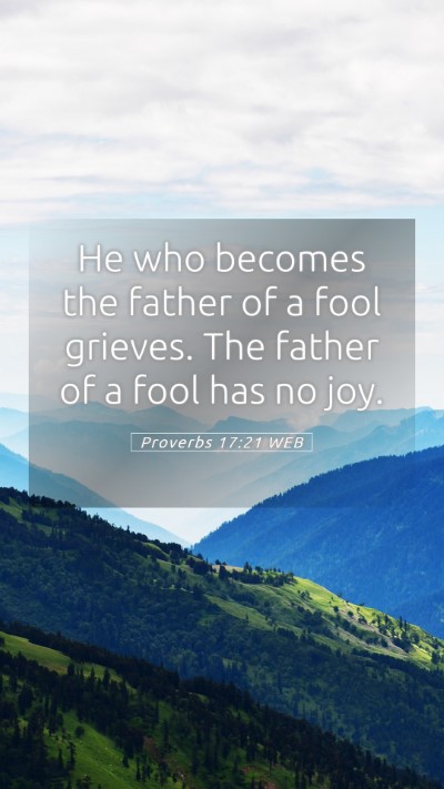 Picture 05 - Proverbs 17:21 WEB Mobile Phone Wallpaper - He who becomes the father of a fool grieves. The - Mobile Bible Verse Wallpaper