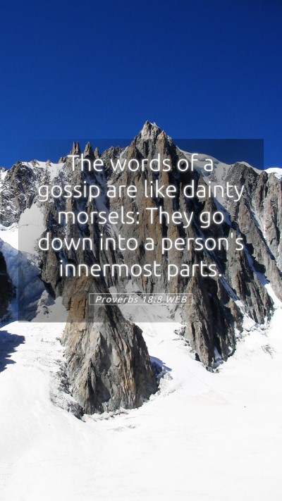 Picture 05 - Proverbs 18:8 WEB Mobile Phone Wallpaper - The words of a gossip are like dainty morsels: - Mobile Bible Verse Wallpaper