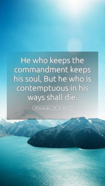 Picture 05 - Proverbs 19:16 WEB Mobile Phone Wallpaper - He who keeps the commandment keeps his soul, But - Mobile Bible Verse Wallpaper