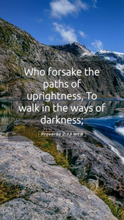 Picture 05 - Proverbs 2:13 WEB Mobile Phone Wallpaper - Who forsake the paths of uprightness, To walk in - Mobile Bible Verse Wallpaper