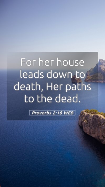 Picture 05 - Proverbs 2:18 WEB Mobile Phone Wallpaper - For her house leads down to death, Her paths to - Mobile Bible Verse Wallpaper