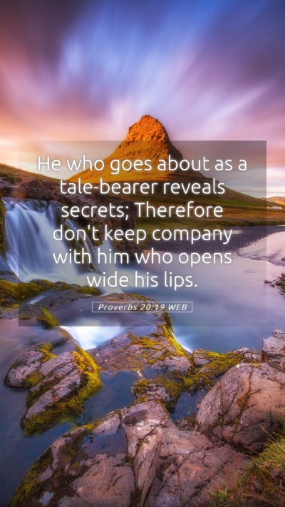 Picture 05 - Proverbs 20:19 WEB Mobile Phone Wallpaper - He who goes about as a tale-bearer reveals - Mobile Bible Verse Wallpaper