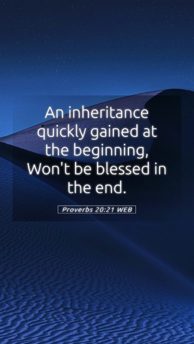 Picture 05 - Proverbs 20:21 WEB Mobile Phone Wallpaper - An inheritance quickly gained at the beginning, - Mobile Bible Verse Wallpaper