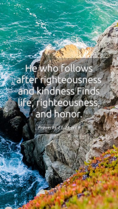Picture 05 - Proverbs 21:21 WEB Mobile Phone Wallpaper - He who follows after righteousness and kindness - Mobile Bible Verse Wallpaper