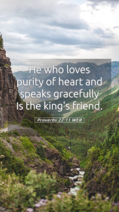 Picture 05 - Proverbs 22:11 WEB Mobile Phone Wallpaper - He who loves purity of heart and speaks - Mobile Bible Verse Wallpaper