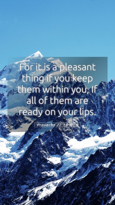 Picture 05 - Proverbs 22:18 WEB Mobile Phone Wallpaper - For it is a pleasant thing if you keep them - Mobile Bible Verse Wallpaper