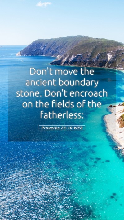 Picture 05 - Proverbs 23:10 WEB Mobile Phone Wallpaper - Don't move the ancient boundary stone. Don't - Mobile Bible Verse Wallpaper