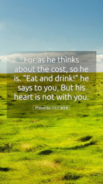Picture 05 - Proverbs 23:7 WEB Mobile Phone Wallpaper - For as he thinks about the cost, so he is. 