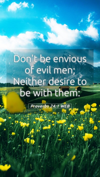 Picture 05 - Proverbs 24:1 WEB Mobile Phone Wallpaper - Don't be envious of evil men; Neither desire to - Mobile Bible Verse Wallpaper