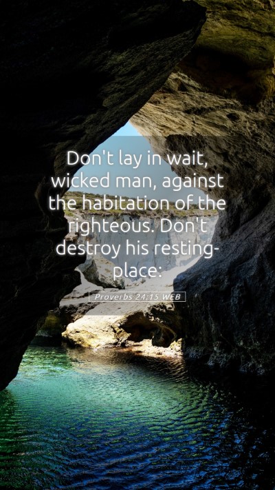 Picture 05 - Proverbs 24:15 WEB Mobile Phone Wallpaper - Don't lay in wait, wicked man, against the - Mobile Bible Verse Wallpaper
