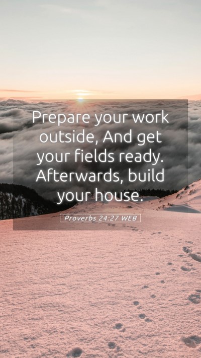 Picture 05 - Proverbs 24:27 WEB Mobile Phone Wallpaper - Prepare your work outside, And get your fields - Mobile Bible Verse Wallpaper