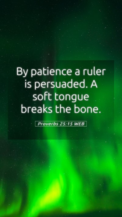 Picture 05 - Proverbs 25:15 WEB Mobile Phone Wallpaper - By patience a ruler is persuaded. A soft tongue - Mobile Bible Verse Wallpaper