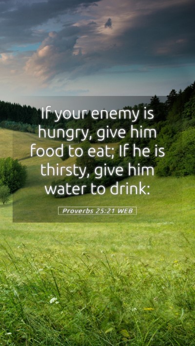 Picture 05 - Proverbs 25:21 WEB Mobile Phone Wallpaper - If your enemy is hungry, give him food to eat; If - Mobile Bible Verse Wallpaper