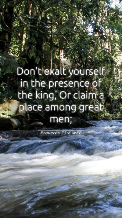 Picture 05 - Proverbs 25:6 WEB Mobile Phone Wallpaper - Don't exalt yourself in the presence of the king, - Mobile Bible Verse Wallpaper