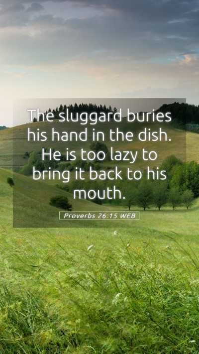 Picture 05 - Proverbs 26:15 WEB Mobile Phone Wallpaper - The sluggard buries his hand in the dish. He is - Mobile Bible Verse Wallpaper