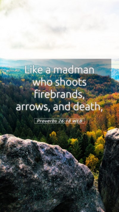 Picture 05 - Proverbs 26:18 WEB Mobile Phone Wallpaper - Like a madman who shoots firebrands, arrows, and - Mobile Bible Verse Wallpaper