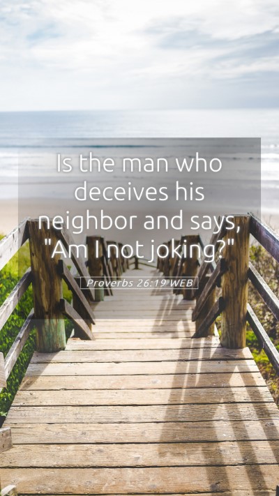 Picture 05 - Proverbs 26:19 WEB Mobile Phone Wallpaper - Is the man who deceives his neighbor and says, - Mobile Bible Verse Wallpaper