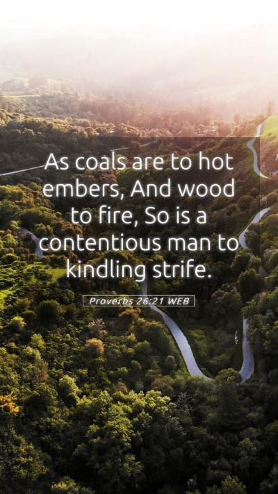 Picture 05 - Proverbs 26:21 WEB Mobile Phone Wallpaper - As coals are to hot embers, And wood to fire, So - Mobile Bible Verse Wallpaper