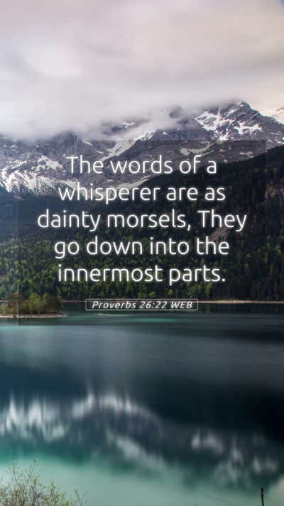 Picture 05 - Proverbs 26:22 WEB Mobile Phone Wallpaper - The words of a whisperer are as dainty morsels, - Mobile Bible Verse Wallpaper