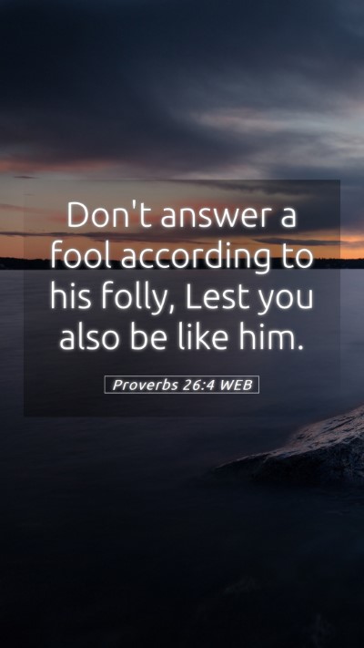Picture 05 - Proverbs 26:4 WEB Mobile Phone Wallpaper - Don't answer a fool according to his folly, Lest - Mobile Bible Verse Wallpaper