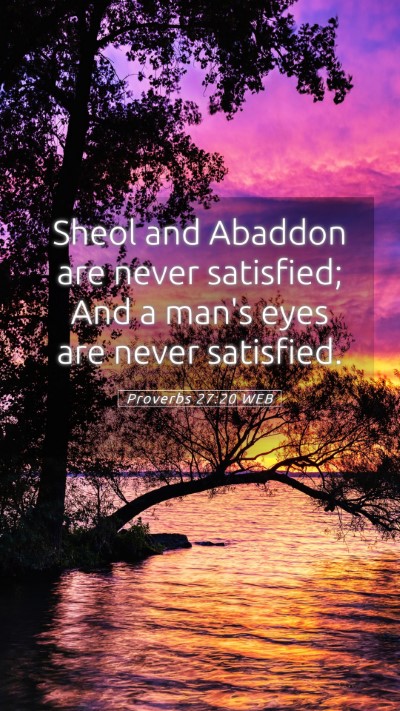 Picture 05 - Proverbs 27:20 WEB Mobile Phone Wallpaper - Sheol and Abaddon are never satisfied; And a - Mobile Bible Verse Wallpaper
