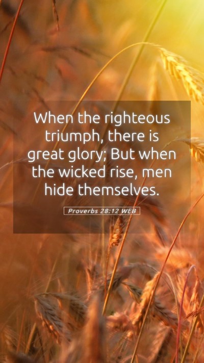 Picture 05 - Proverbs 28:12 WEB Mobile Phone Wallpaper - When the righteous triumph, there is great glory; - Mobile Bible Verse Wallpaper