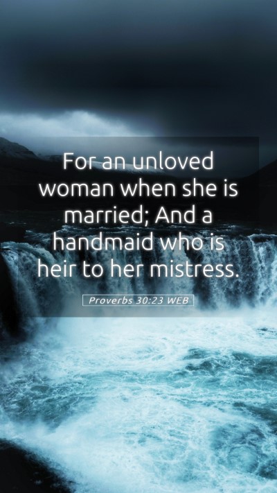 Picture 05 - Proverbs 30:23 WEB Mobile Phone Wallpaper - For an unloved woman when she is married; And a - Mobile Bible Verse Wallpaper