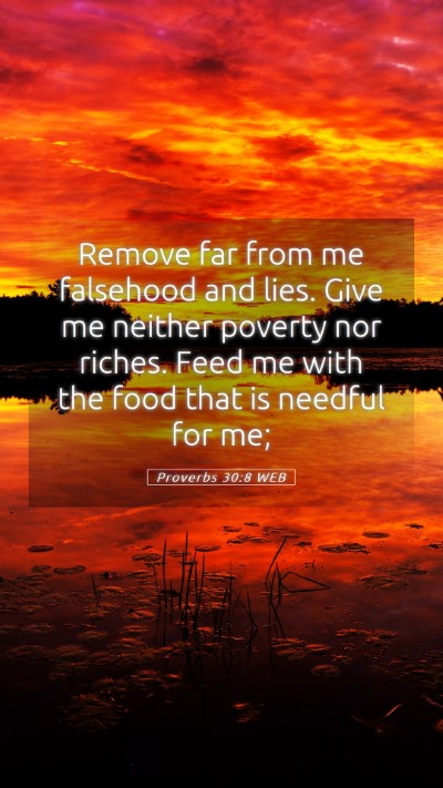 Picture 05 - Proverbs 30:8 WEB Mobile Phone Wallpaper - Remove far from me falsehood and lies. Give me - Mobile Bible Verse Wallpaper