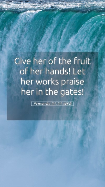 Picture 05 - Proverbs 31:31 WEB Mobile Phone Wallpaper - Give her of the fruit of her hands! Let her works - Mobile Bible Verse Wallpaper