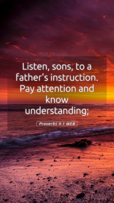 Picture 05 - Proverbs 4:1 WEB Mobile Phone Wallpaper - Listen, sons, to a father's instruction. Pay - Mobile Bible Verse Wallpaper