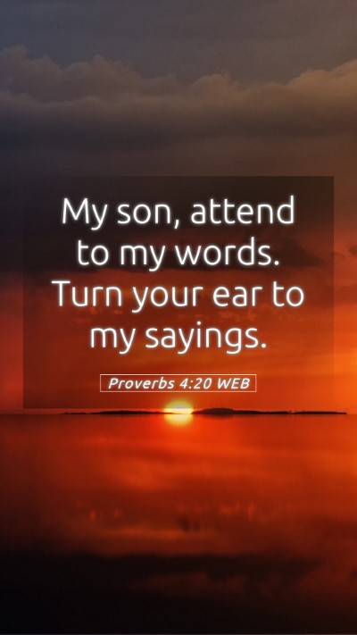 Picture 05 - Proverbs 4:20 WEB Mobile Phone Wallpaper - My son, attend to my words. Turn your ear to my - Mobile Bible Verse Wallpaper