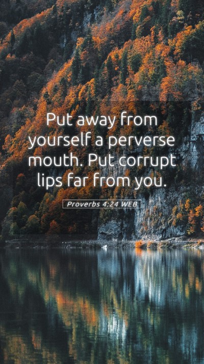 Picture 05 - Proverbs 4:24 WEB Mobile Phone Wallpaper - Put away from yourself a perverse mouth. Put - Mobile Bible Verse Wallpaper