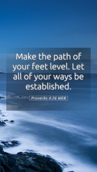 Picture 05 - Proverbs 4:26 WEB Mobile Phone Wallpaper - Make the path of your feet level. Let all of your - Mobile Bible Verse Wallpaper