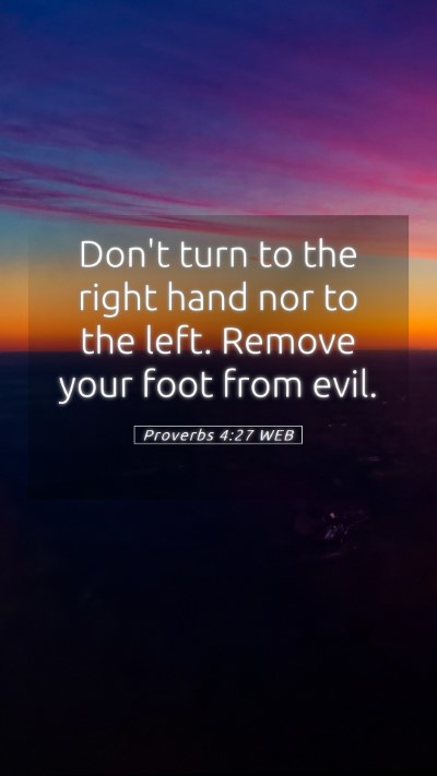 Picture 05 - Proverbs 4:27 WEB Mobile Phone Wallpaper - Don't turn to the right hand nor to the left. - Mobile Bible Verse Wallpaper