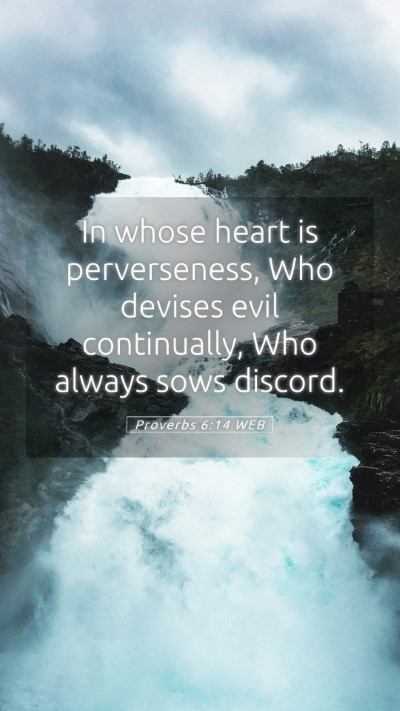 Picture 05 - Proverbs 6:14 WEB Mobile Phone Wallpaper - In whose heart is perverseness, Who devises evil - Mobile Bible Verse Wallpaper