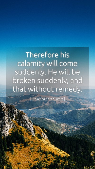Picture 05 - Proverbs 6:15 WEB Mobile Phone Wallpaper - Therefore his calamity will come suddenly. He - Mobile Bible Verse Wallpaper