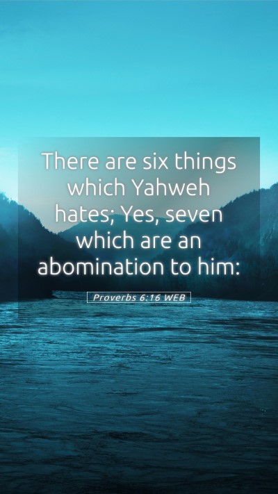 Picture 05 - Proverbs 6:16 WEB Mobile Phone Wallpaper - There are six things which Yahweh hates; Yes, - Mobile Bible Verse Wallpaper