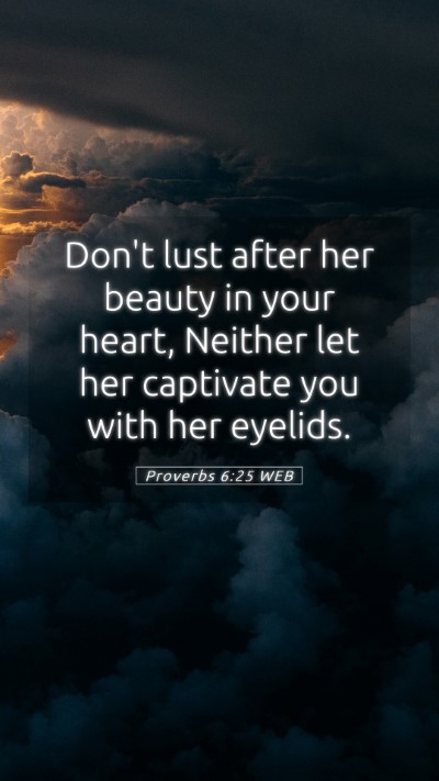 Picture 05 - Proverbs 6:25 WEB Mobile Phone Wallpaper - Don't lust after her beauty in your heart, - Mobile Bible Verse Wallpaper