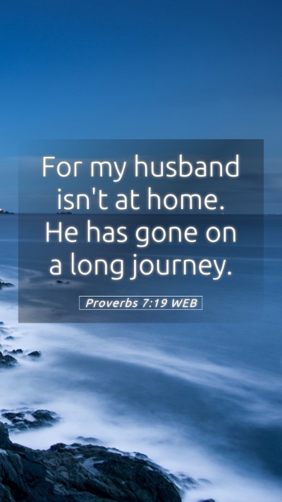 Picture 05 - Proverbs 7:19 WEB Mobile Phone Wallpaper - For my husband isn't at home. He has gone on a - Mobile Bible Verse Wallpaper