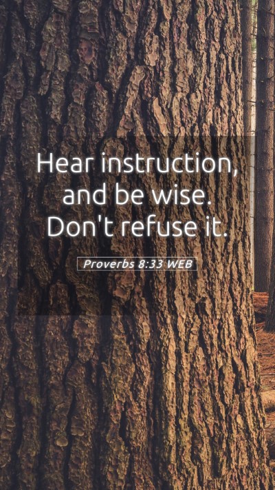 Picture 05 - Proverbs 8:33 WEB Mobile Phone Wallpaper - Hear instruction, and be wise. Don't refuse - Mobile Bible Verse Wallpaper