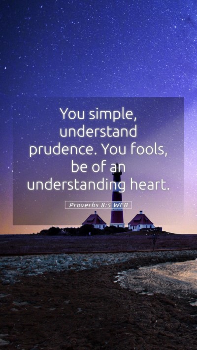 Picture 05 - Proverbs 8:5 WEB Mobile Phone Wallpaper - You simple, understand prudence. You fools, be of - Mobile Bible Verse Wallpaper