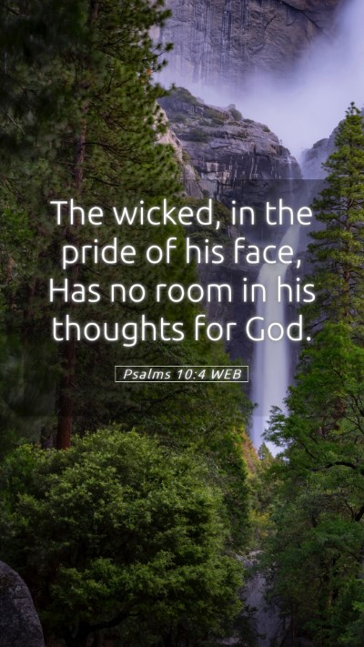 Picture 05 - Psalms 10:4 WEB Mobile Phone Wallpaper - The wicked, in the pride of his face, Has no room - Mobile Bible Verse Wallpaper