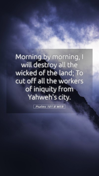 Picture 05 - Psalms 101:8 WEB Mobile Phone Wallpaper - Morning by morning, I will destroy all the wicked - Mobile Bible Verse Wallpaper